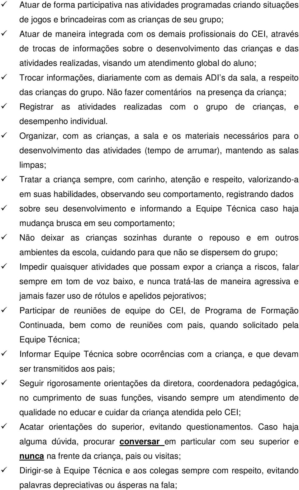 respeito das crianças do grupo. Não fazer comentários na presença da criança; Registrar as atividades realizadas com o grupo de crianças, e desempenho individual.