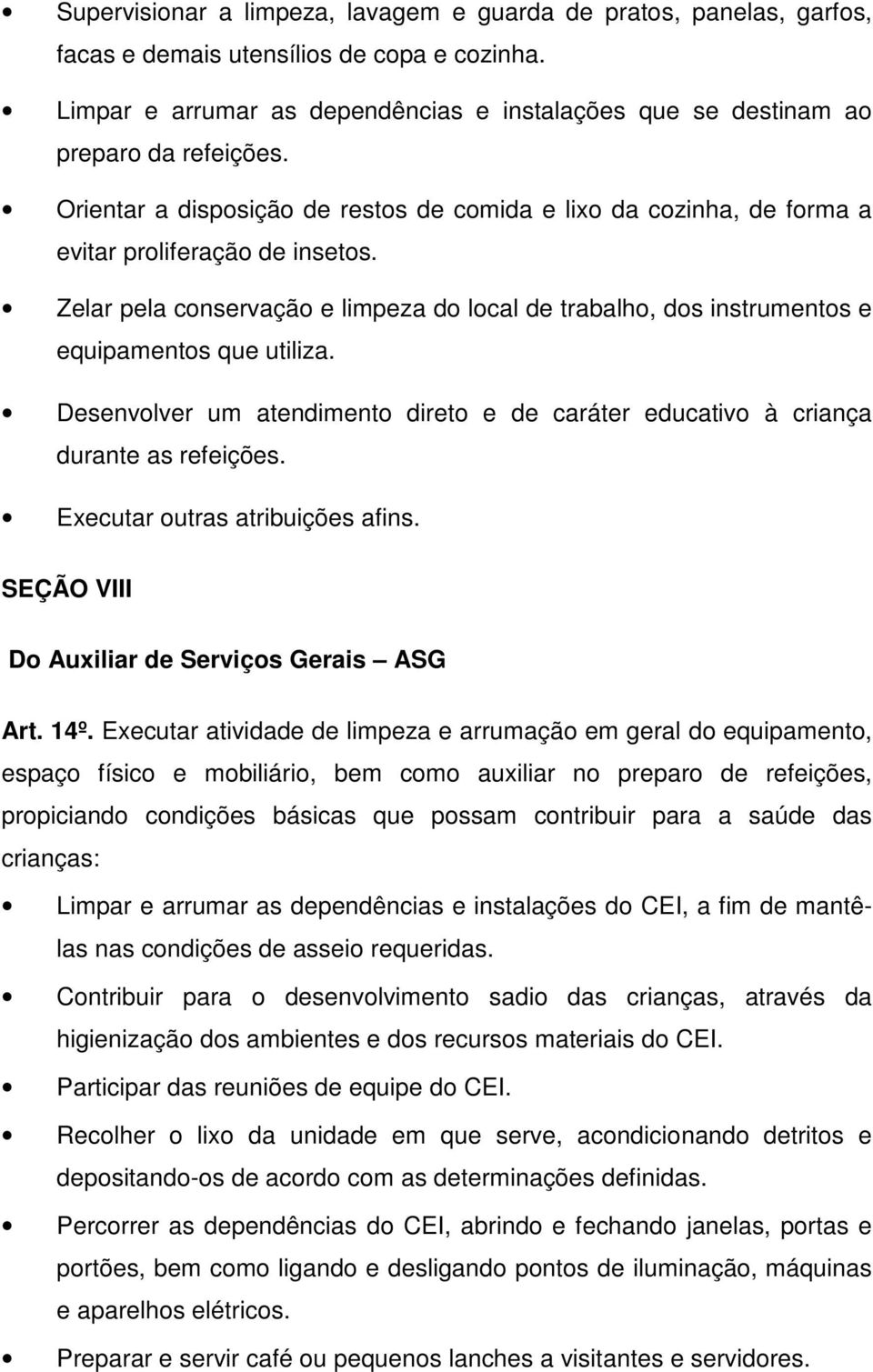 Zelar pela conservação e limpeza do local de trabalho, dos instrumentos e equipamentos que utiliza. Desenvolver um atendimento direto e de caráter educativo à criança durante as refeições.