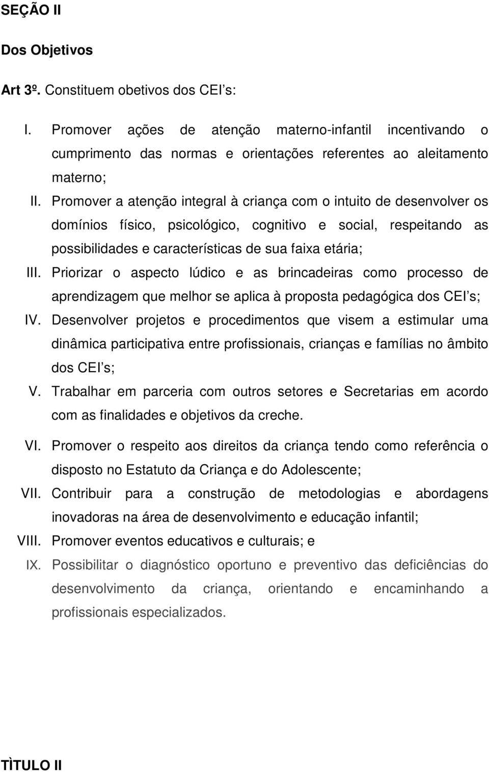 Priorizar o aspecto lúdico e as brincadeiras como processo de aprendizagem que melhor se aplica à proposta pedagógica dos CEI s; IV.