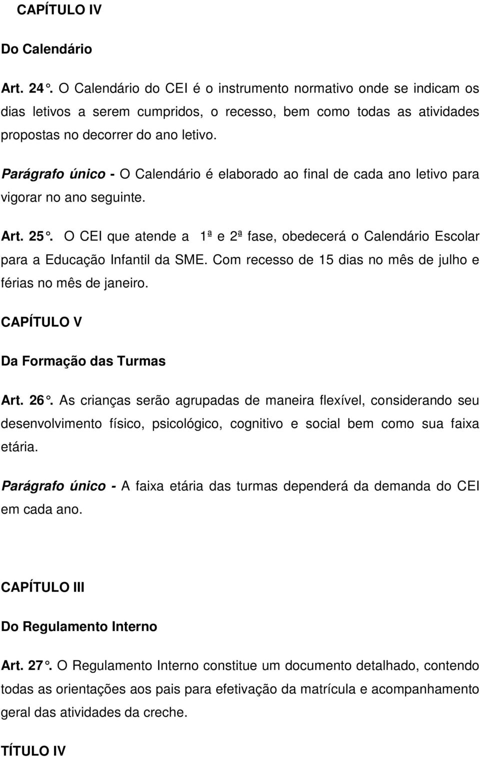 Parágrafo único - O Calendário é elaborado ao final de cada ano letivo para vigorar no ano seguinte. Art. 25.