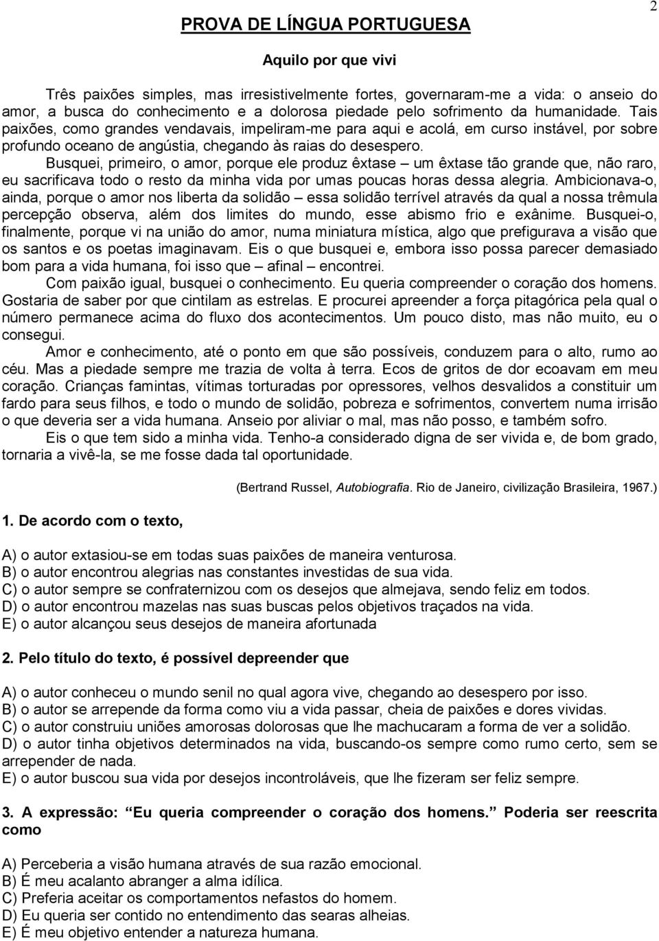 Busquei, primeiro, o amor, porque ele produz êxtase um êxtase tão grande que, não raro, eu sacrificava todo o resto da minha vida por umas poucas horas dessa alegria.