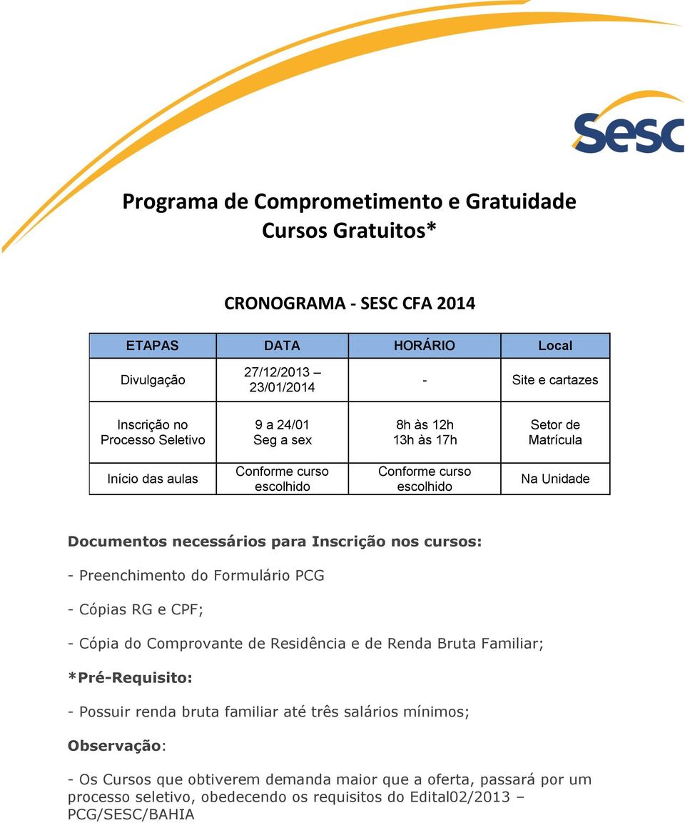 Preenchimento do Formulário PCG - Cópias RG e CPF; - Cópia do Comprovante de Residência e de Renda Bruta Familiar; *Pré-Requisito: - Possuir renda bruta familiar até