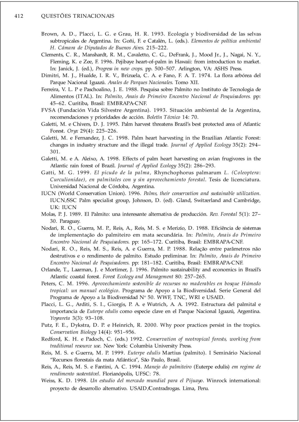 1996. Pejibaye heart-of-palm in Hawaii: from introduction to market. In: Janick, J. (ed.), Progress in new crops. pp. 500 507. Arlington, VA: ASHS Press. Dimitri, M. J., Hualde, I. R. V., Brizuela, C.