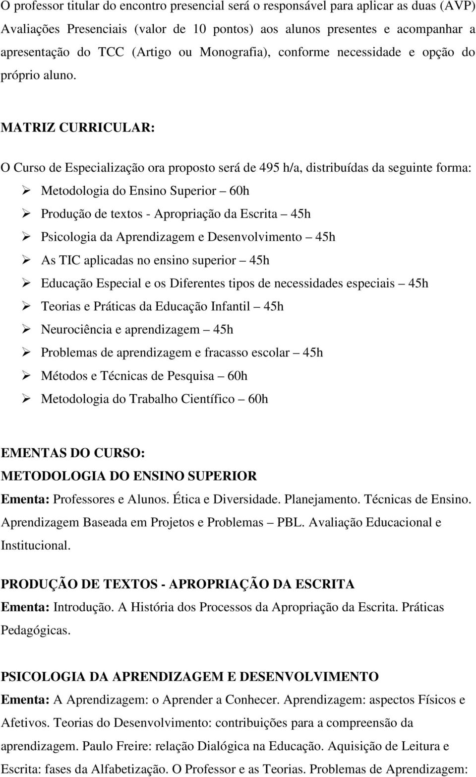 MATRIZ CURRICULAR: O Curso de Especialização ora proposto será de 495 h/a, distribuídas da seguinte forma: Metodologia do Ensino Superior 60h Produção de textos - Apropriação da Escrita 45h