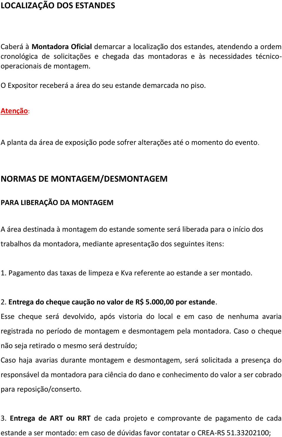 NORMAS DE MONTAGEM/DESMONTAGEM PARA LIBERAÇÃO DA MONTAGEM A área destinada à montagem do estande somente será liberada para o início dos trabalhos da montadora, mediante apresentação dos seguintes