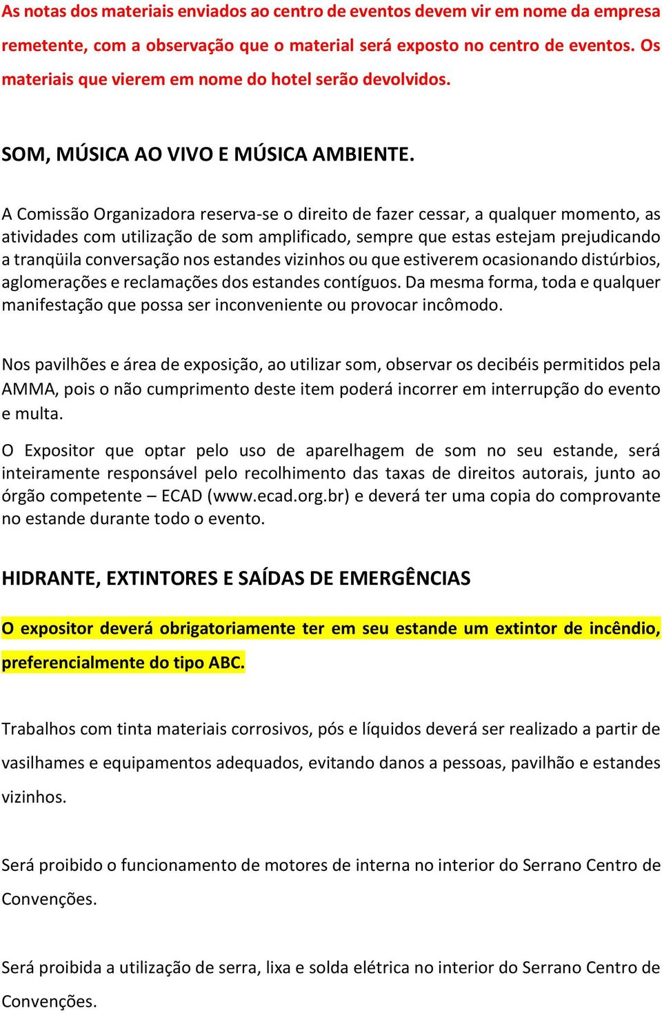 A Comissão Organizadora reserva-se o direito de fazer cessar, a qualquer momento, as atividades com utilização de som amplificado, sempre que estas estejam prejudicando a tranqüila conversação nos