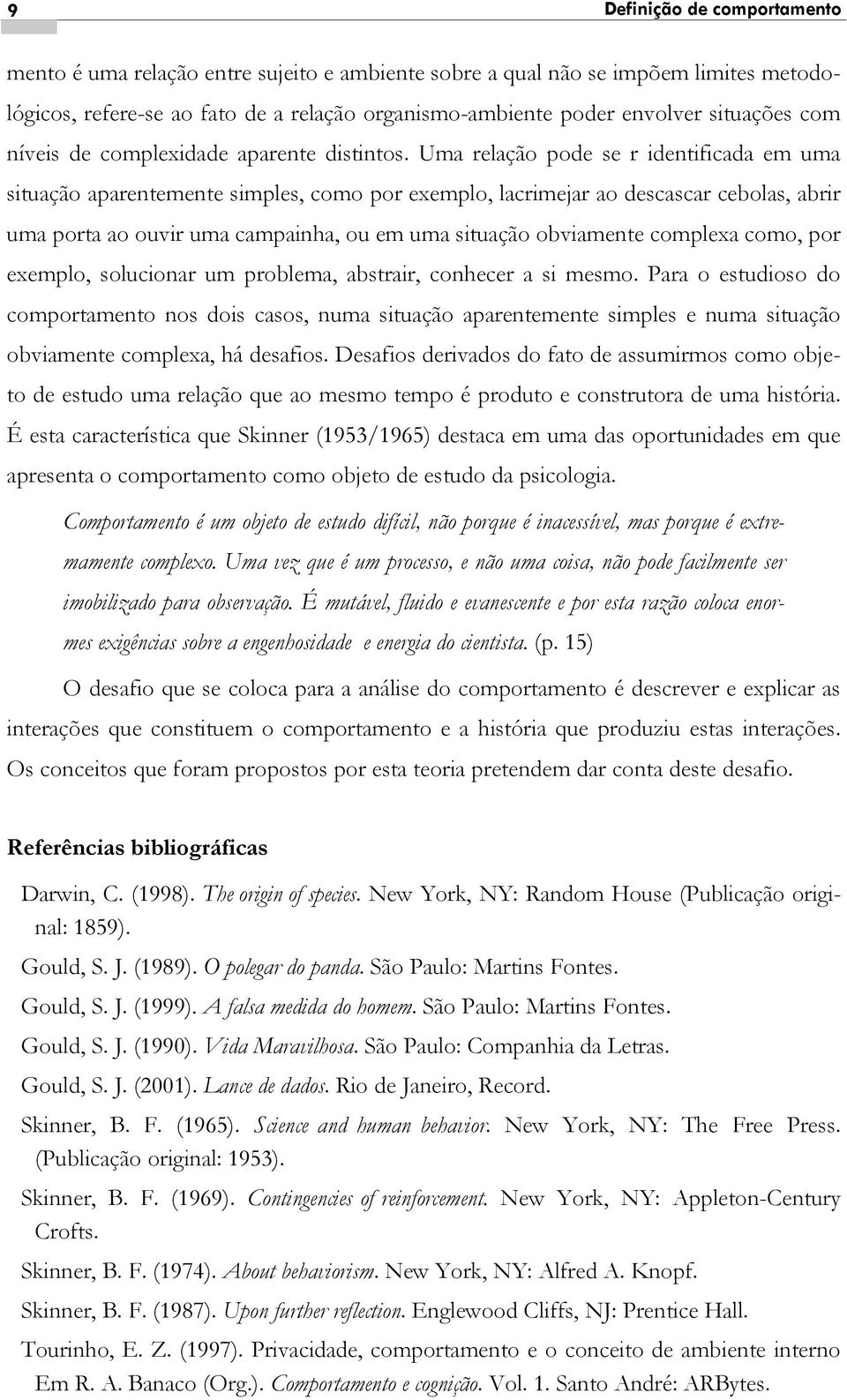 Uma relação pode se r identificada em uma situação aparentemente simples, como por exemplo, lacrimejar ao descascar cebolas, abrir uma porta ao ouvir uma campainha, ou em uma situação obviamente