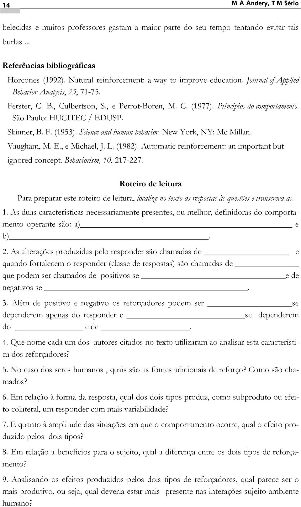 São Paulo: HUCITEC / EDUSP. Skinner, B. F. (1953). Science and human behavior. New York, NY: Mc Millan. Vaugham, M. E., e Michael, J. L. (1982).