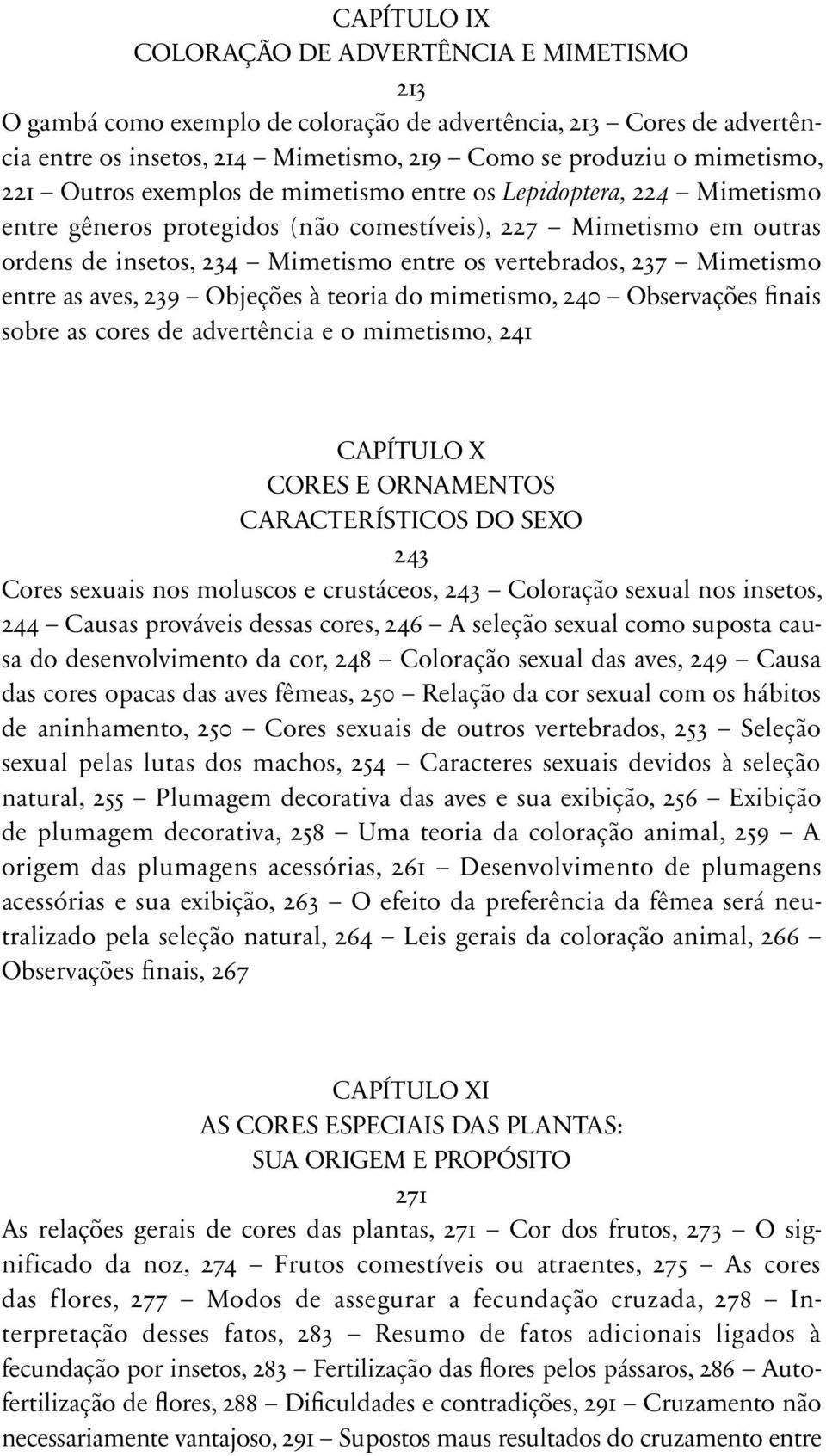 Mimetismo entre as aves, 239 Objeções à teoria do mimetismo, 240 Observações finais sobre as cores de advertência e o mimetismo, 241 CAPÍTULO X CORES E ORNAMENTOS CARACTERÍSTICOS DO SEXO 243 Cores