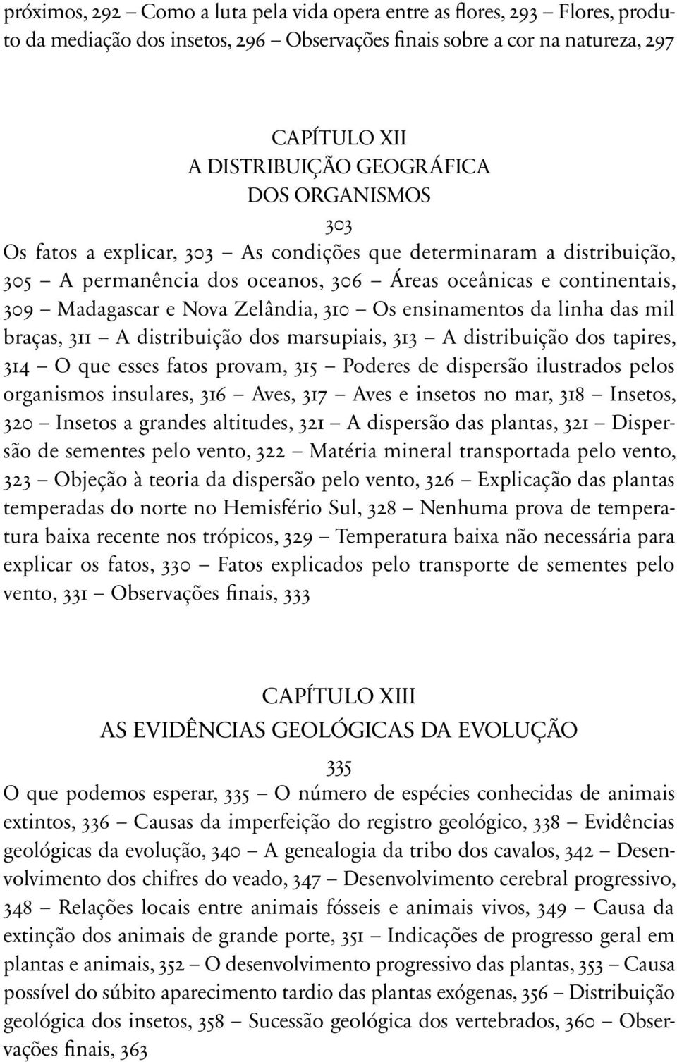 ensinamentos da linha das mil braças, 311 A distribuição dos marsupiais, 313 A distribuição dos tapires, 314 O que esses fatos provam, 315 Poderes de dispersão ilustrados pelos organismos insulares,