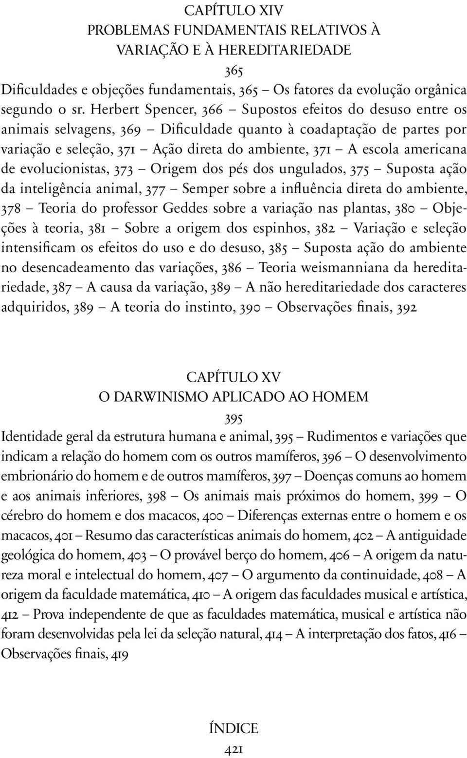 de evolucionistas, 373 Origem dos pés dos ungulados, 375 Suposta ação da inteligência animal, 377 Semper sobre a influência direta do ambiente, 378 Teoria do professor Geddes sobre a variação nas