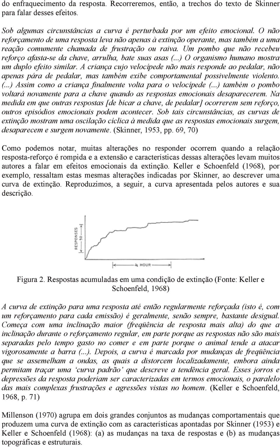 Um pombo que não recebeu reforço afasta-se da chave, arrulha, bate suas asas (...) O organismo humano mostra um duplo efeito similar.