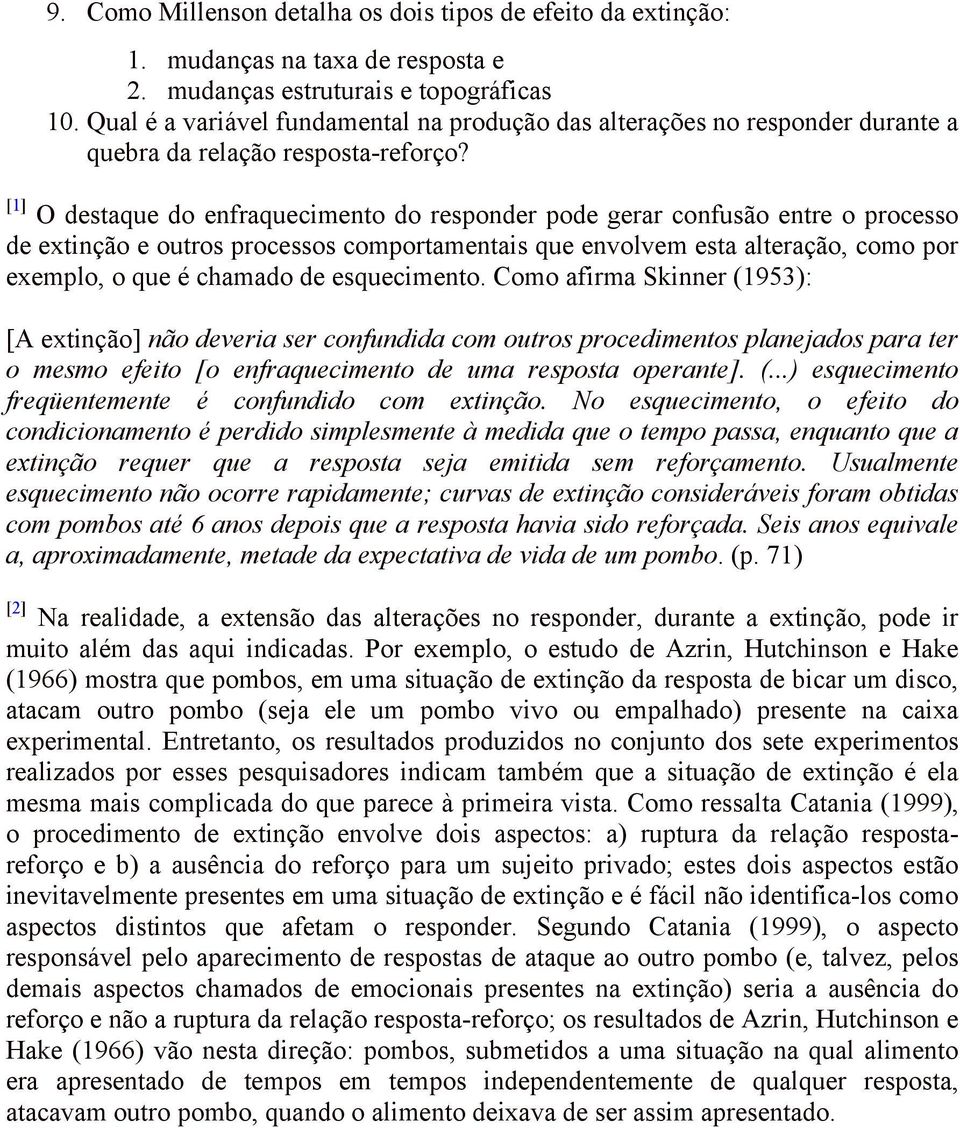 [ 1 ] O destaque do enfraquecimento do responder pode gerar confusão entre o processo de extinção e outros processos comportamentais que envolvem esta alteração, como por exemplo, o que é chamado de