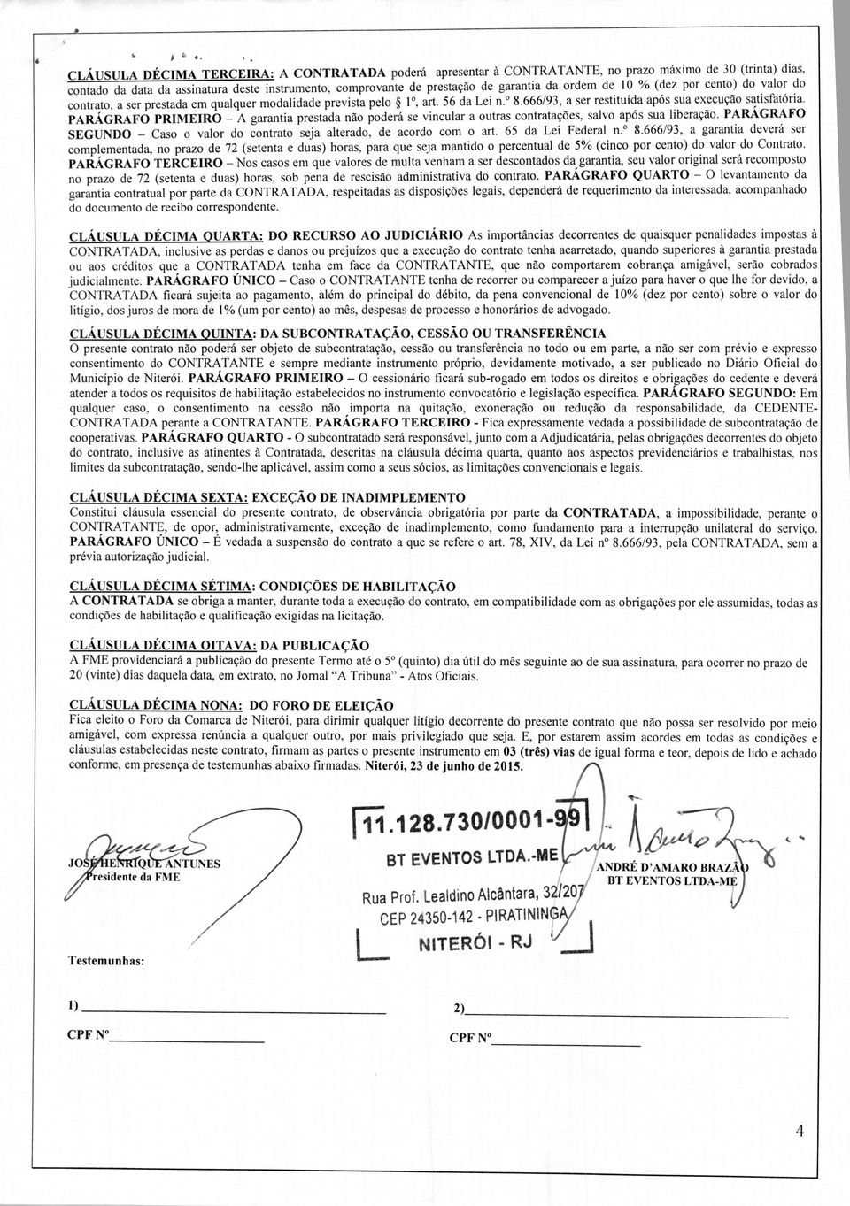 PARÁGRAFO PRIMEIRO - A garantia prestada não poderá se vincular a outras contratações, salvo apos sua liberação. PARAGRAFO SEGUNDO - Caso o valor do contrato seja alterado, de acordo com o art.