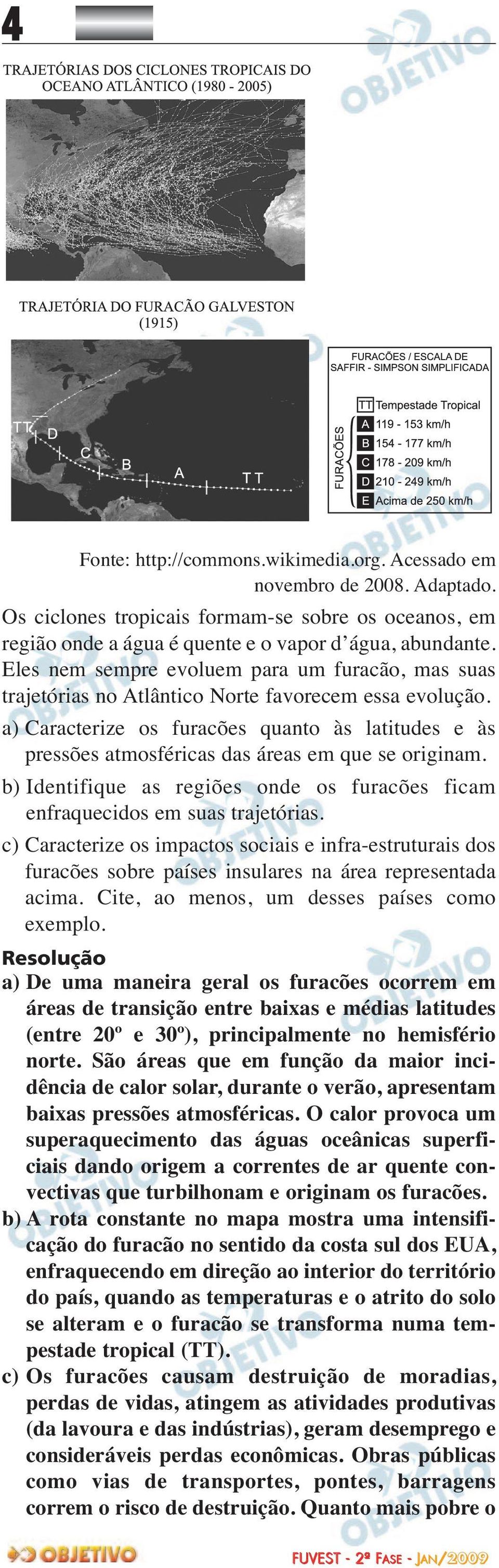 a) Caracterize os furacões quanto às latitudes e às pressões atmosféricas das áreas em que se originam. b) Identifique as regiões onde os furacões ficam enfraquecidos em suas trajetórias.