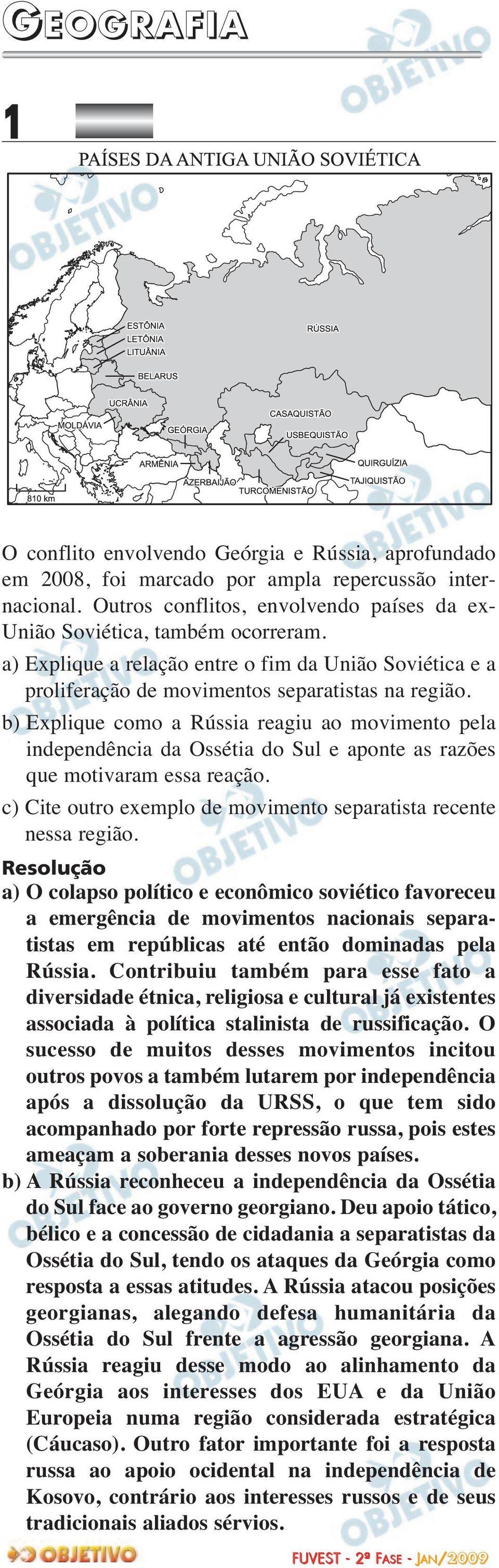 b) Explique como a Rússia reagiu ao movimento pela independência da Ossétia do Sul e aponte as razões que motivaram essa reação. c) Cite outro exemplo de movimento separatista recente nessa região.