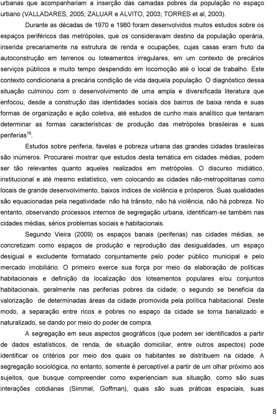 estrutura de renda e ocupações, cujas casas eram fruto da autoconstrução em terrenos ou loteamentos irregulares, em um contexto de precários serviços públicos e muito tempo despendido em locomoção