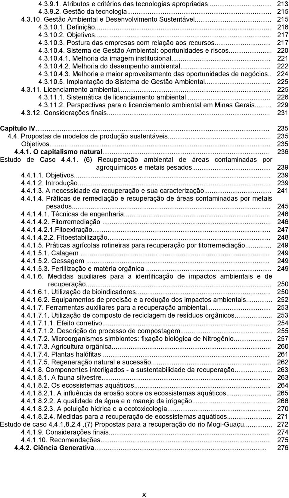 .. 222 4.3.10.4.3. Melhoria e maior aproveitamento das oportunidades de negócios.. 224 4.3.10.5. Implantação do Sistema de Gestão Ambiental... 225 4.3.11. Licenciamento ambiental... 225 4.3.11.1. Sistemática de licenciamento ambiental.