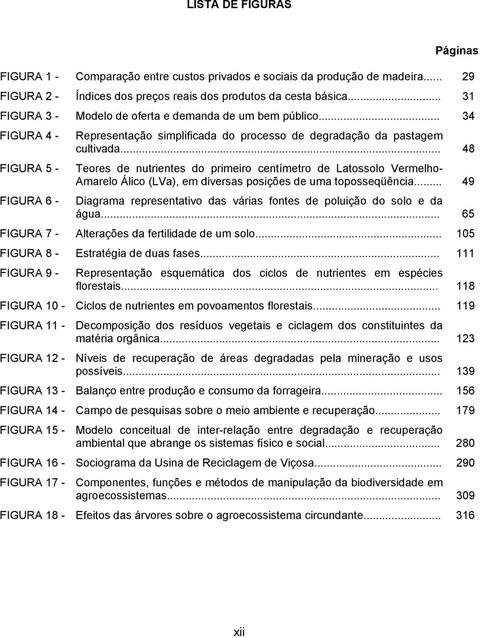 .. 48 Teores de nutrientes do primeiro centímetro de Latossolo Vermelho- Amarelo Álico (LVa), em diversas posições de uma toposseqüência.