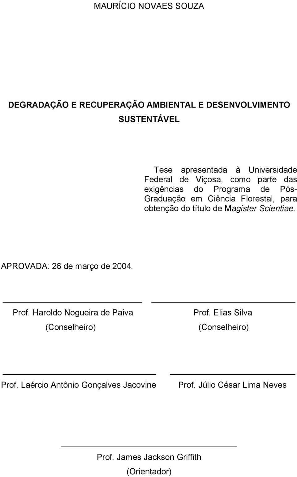 de Magister Scientiae. APROVADA: 26 de março de 2004. Prof. Haroldo Nogueira de Paiva (Conselheiro) Prof.