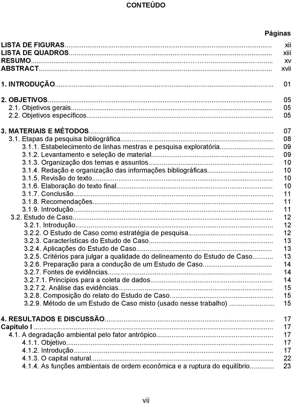 .. 10 3.1.4. Redação e organização das informações bibliográficas... 10 3.1.5. Revisão do texto... 10 3.1.6. Elaboração do texto final... 10 3.1.7. Conclusão... 11 3.1.8. Recomendações... 11 3.1.9.