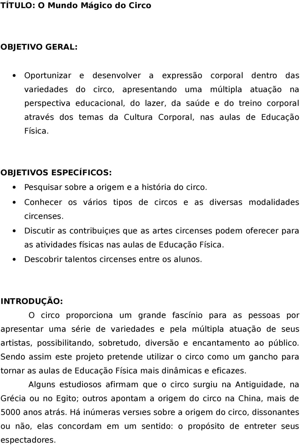 Conhecer os vários tipos de circos e as diversas modalidades circenses. Discutir as contribuições que as artes circenses podem oferecer para as atividades físicas nas aulas de Educação Física.