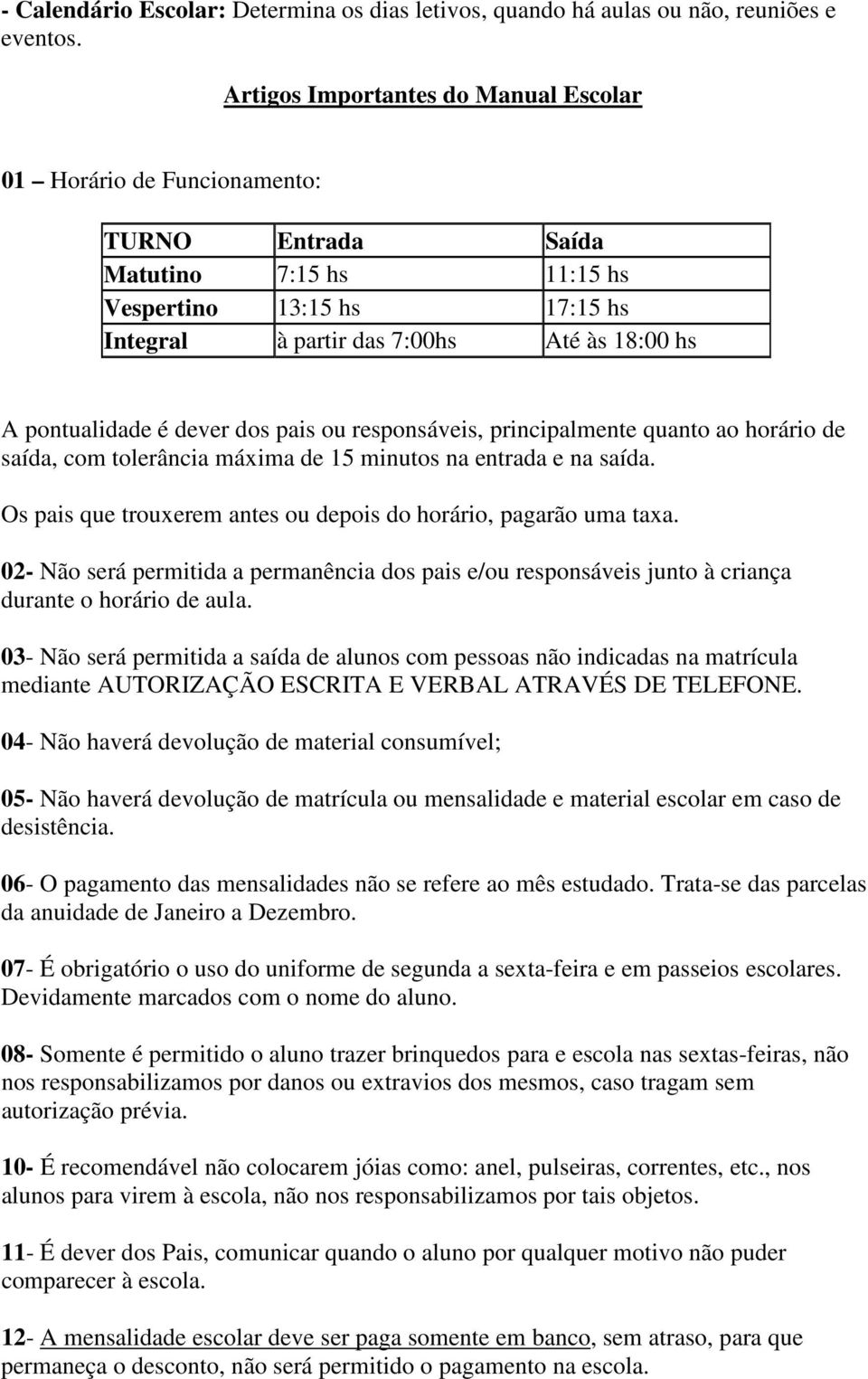 pontualidade é dever dos pais ou responsáveis, principalmente quanto ao horário de saída, com tolerância máxima de 15 minutos na entrada e na saída.