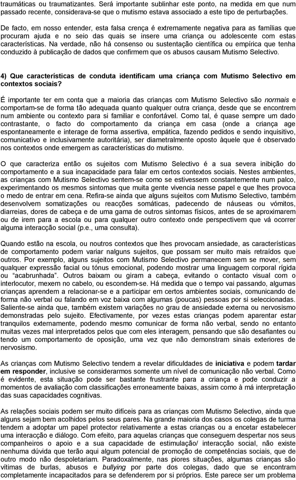 Na verdade, não há consenso ou sustentação científica ou empírica que tenha conduzido à publicação de dados que confirmem que os abusos causam Mutismo Selectivo.