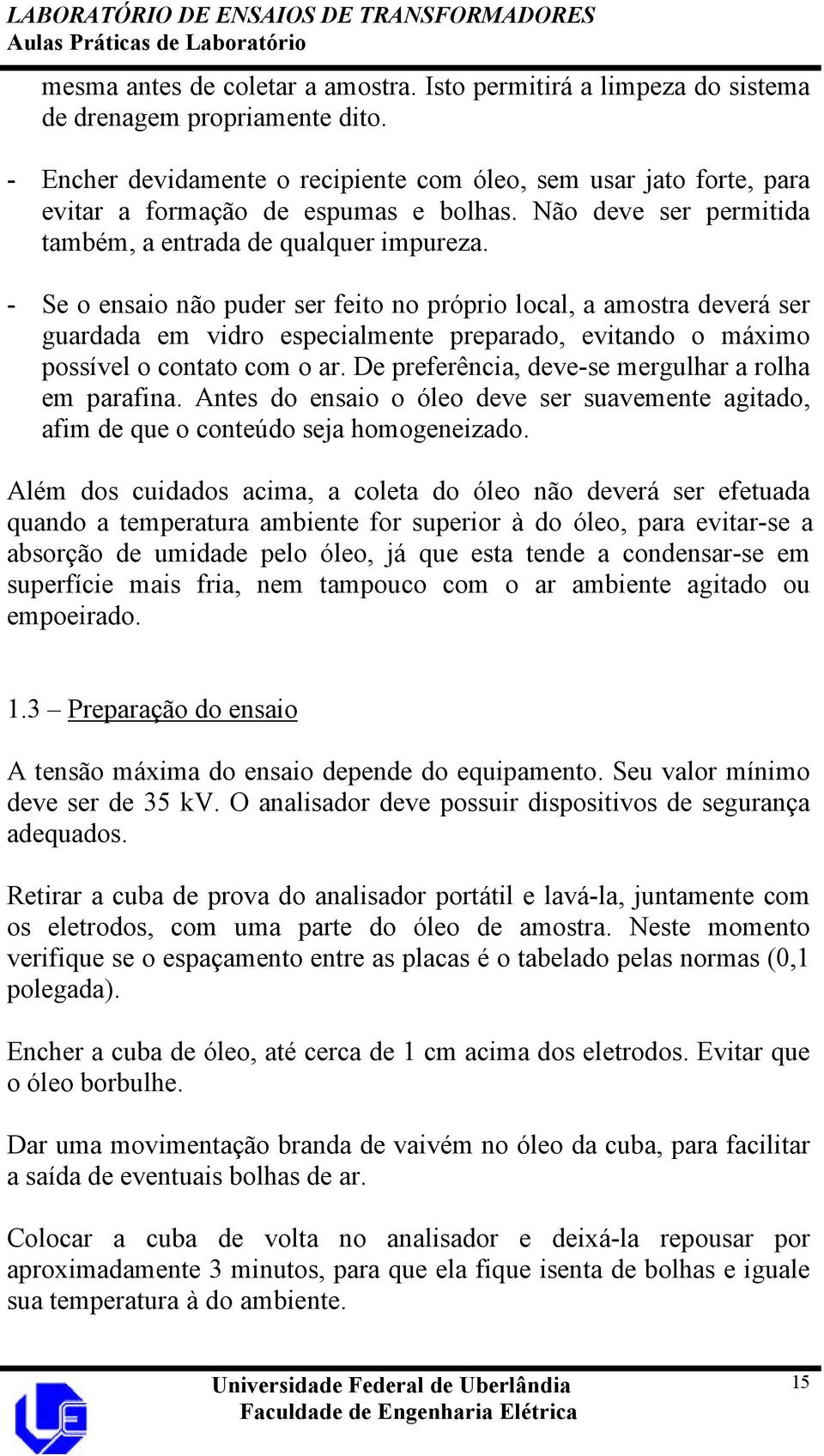 - Se o ensaio não puder ser feito no próprio local, a amostra deverá ser guardada em vidro especialmente preparado, evitando o máximo possível o contato com o ar.