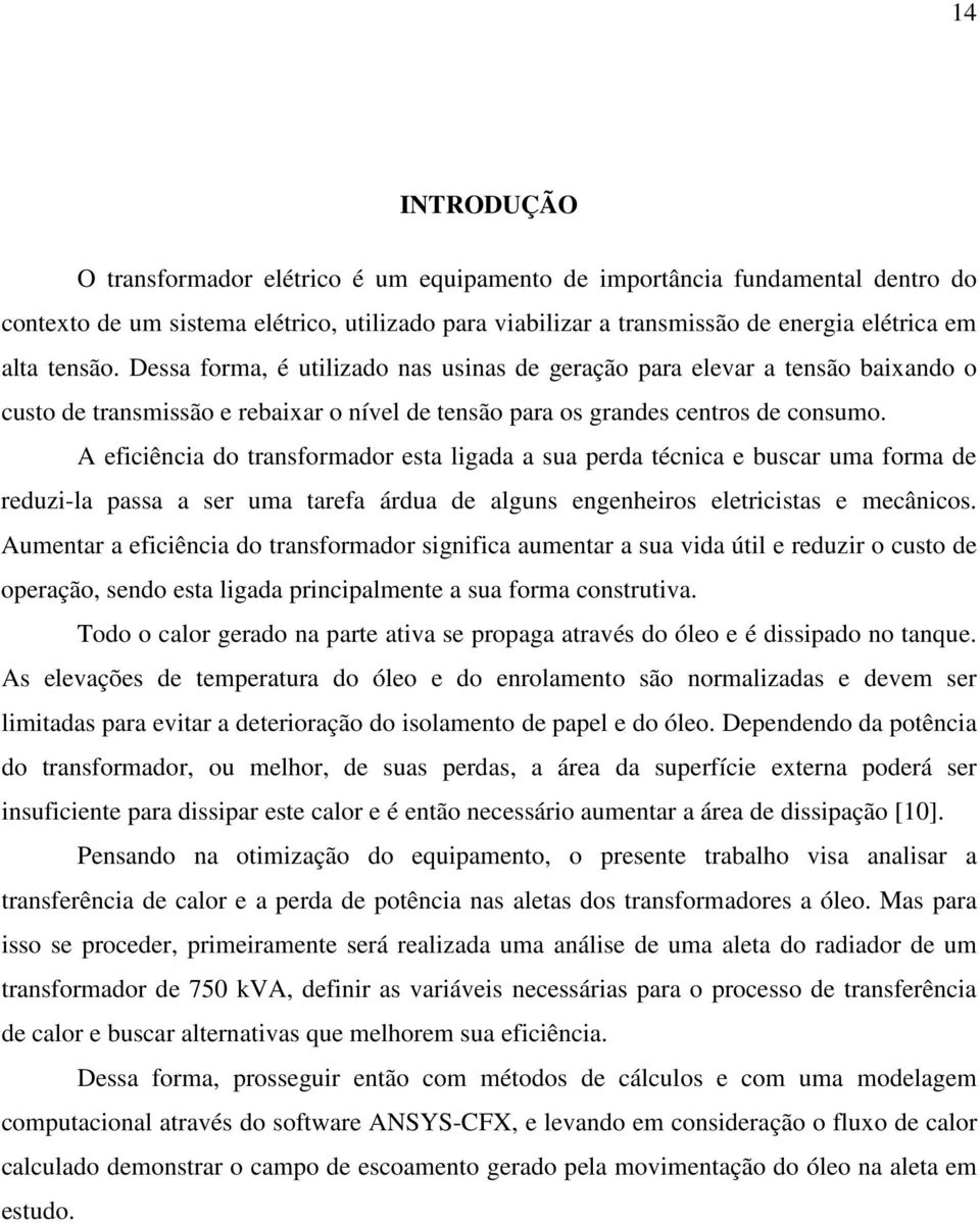 A eficiência do transformador esta ligada a sua perda técnica e buscar uma forma de reduzi-la passa a ser uma tarefa árdua de alguns engenheiros eletricistas e mecânicos.