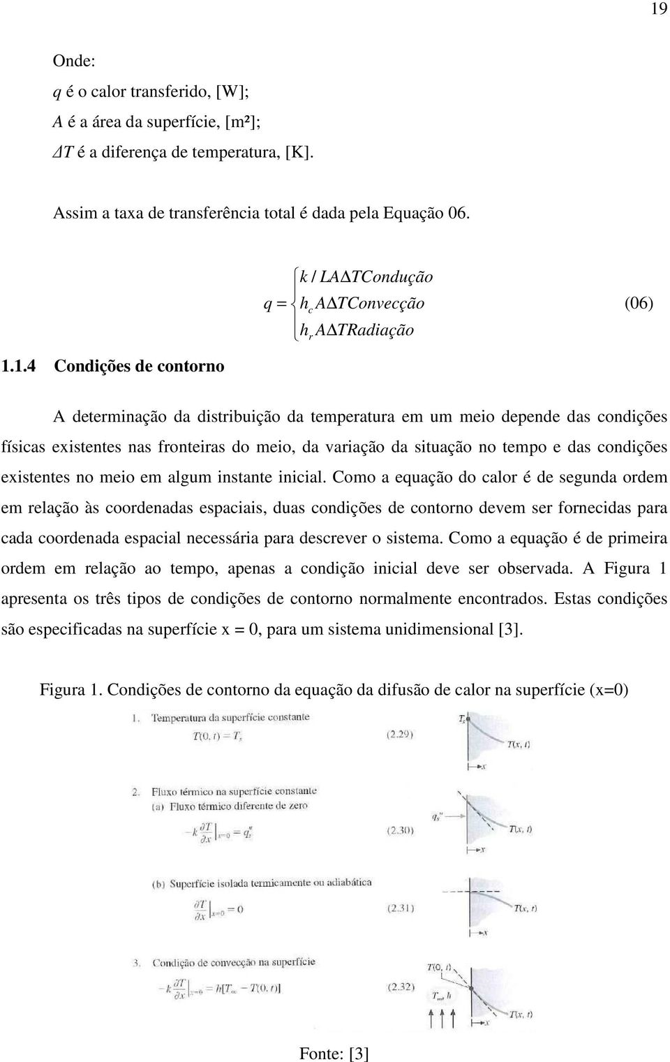 no tempo e das condições existentes no meio em algum instante inicial.