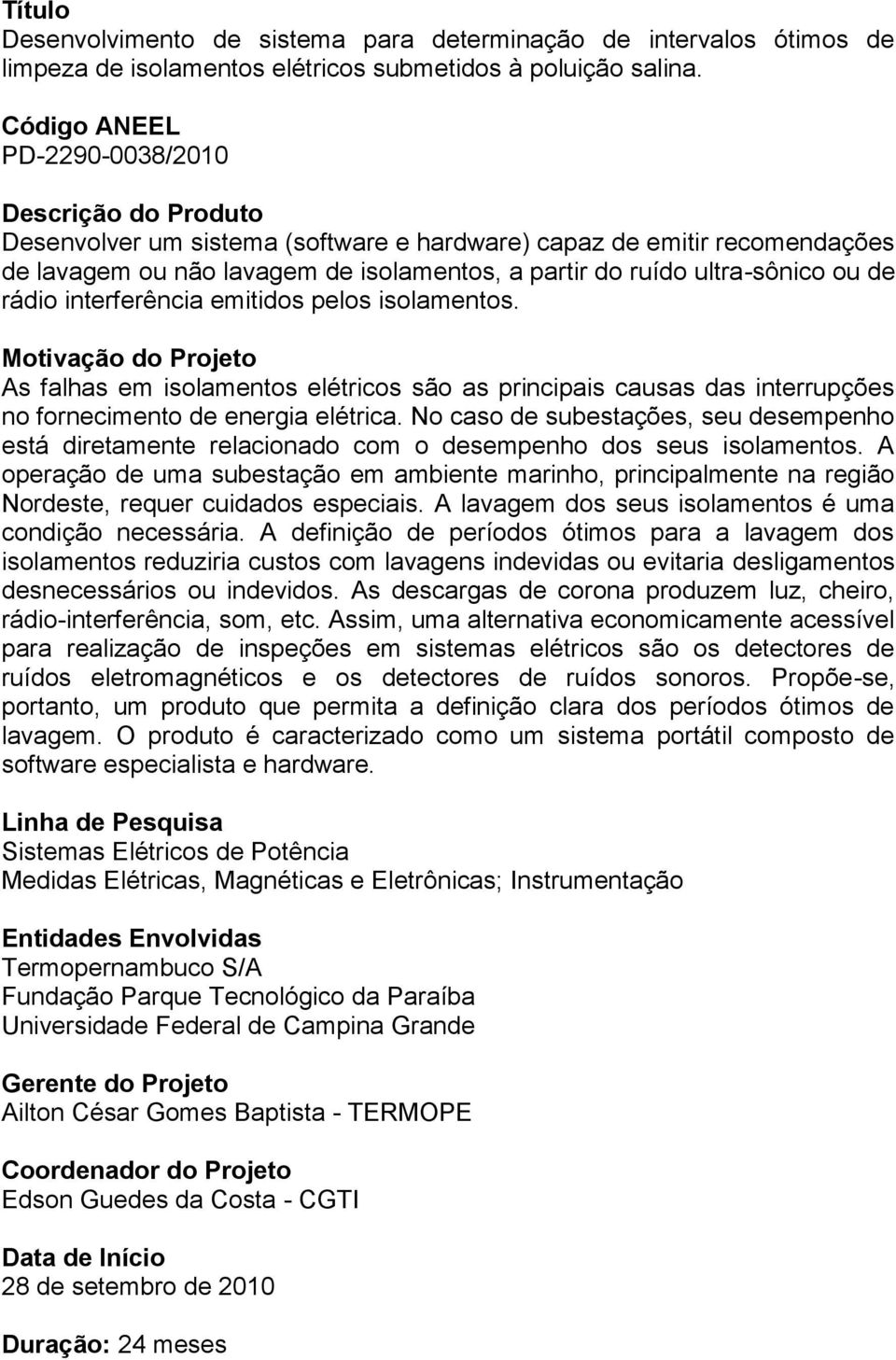 emitidos pelos isolamentos. As falhas em isolamentos elétricos são as principais causas das interrupções no fornecimento de energia elétrica.