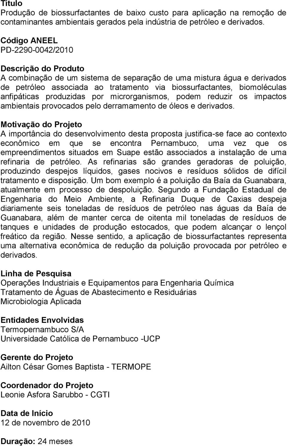 microrganismos, podem reduzir os impactos ambientais provocados pelo derramamento de óleos e derivados.