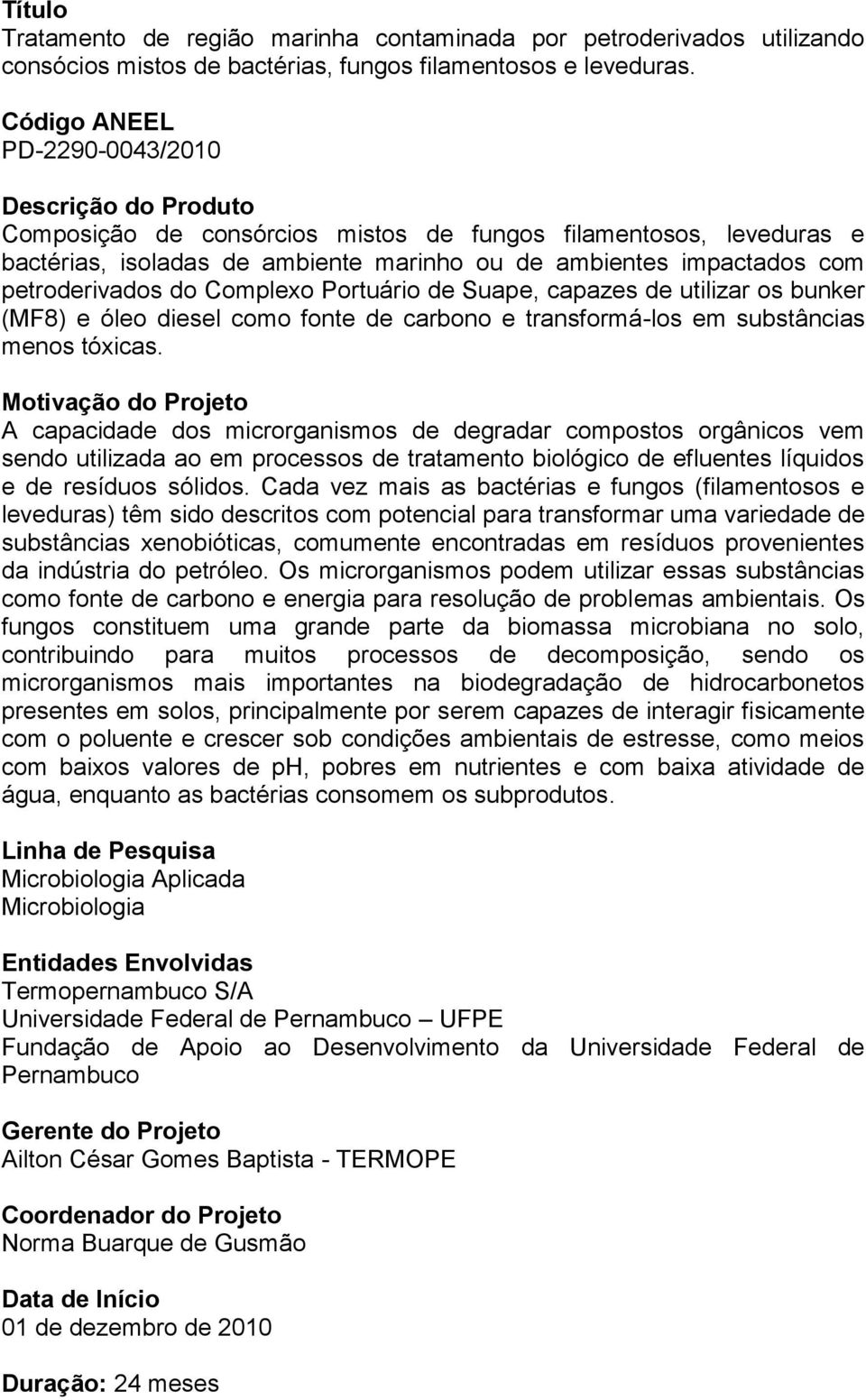 Suape, capazes de utilizar os bunker (MF8) e óleo diesel como fonte de carbono e transformá-los em substâncias menos tóxicas.