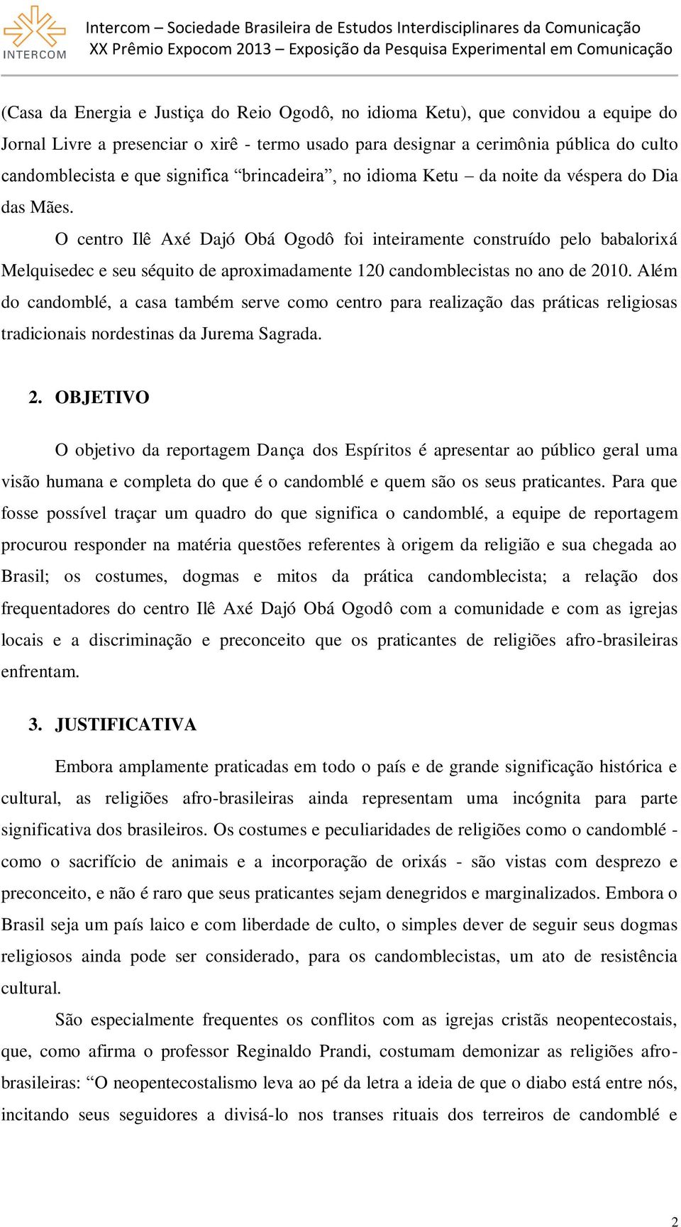 O centro Ilê Axé Dajó Obá Ogodô foi inteiramente construído pelo babalorixá Melquisedec e seu séquito de aproximadamente 120 candomblecistas no ano de 2010.