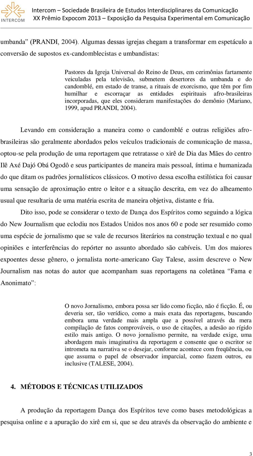 pela televisão, submetem desertores da umbanda e do candomblé, em estado de transe, a rituais de exorcismo, que têm por fim humilhar e escorraçar as entidades espirituais afro-brasileiras