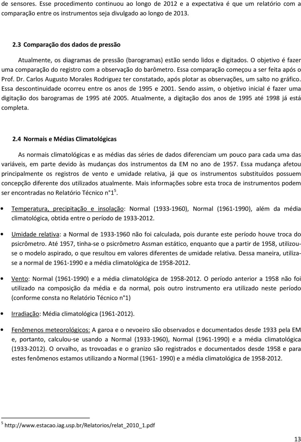 Carlos Augusto Morales Rodriguez ter constatado, após plotar as observações, um salto no gráfico. Essa descontinuidade ocorreu entre os anos de 1995 e 2001.