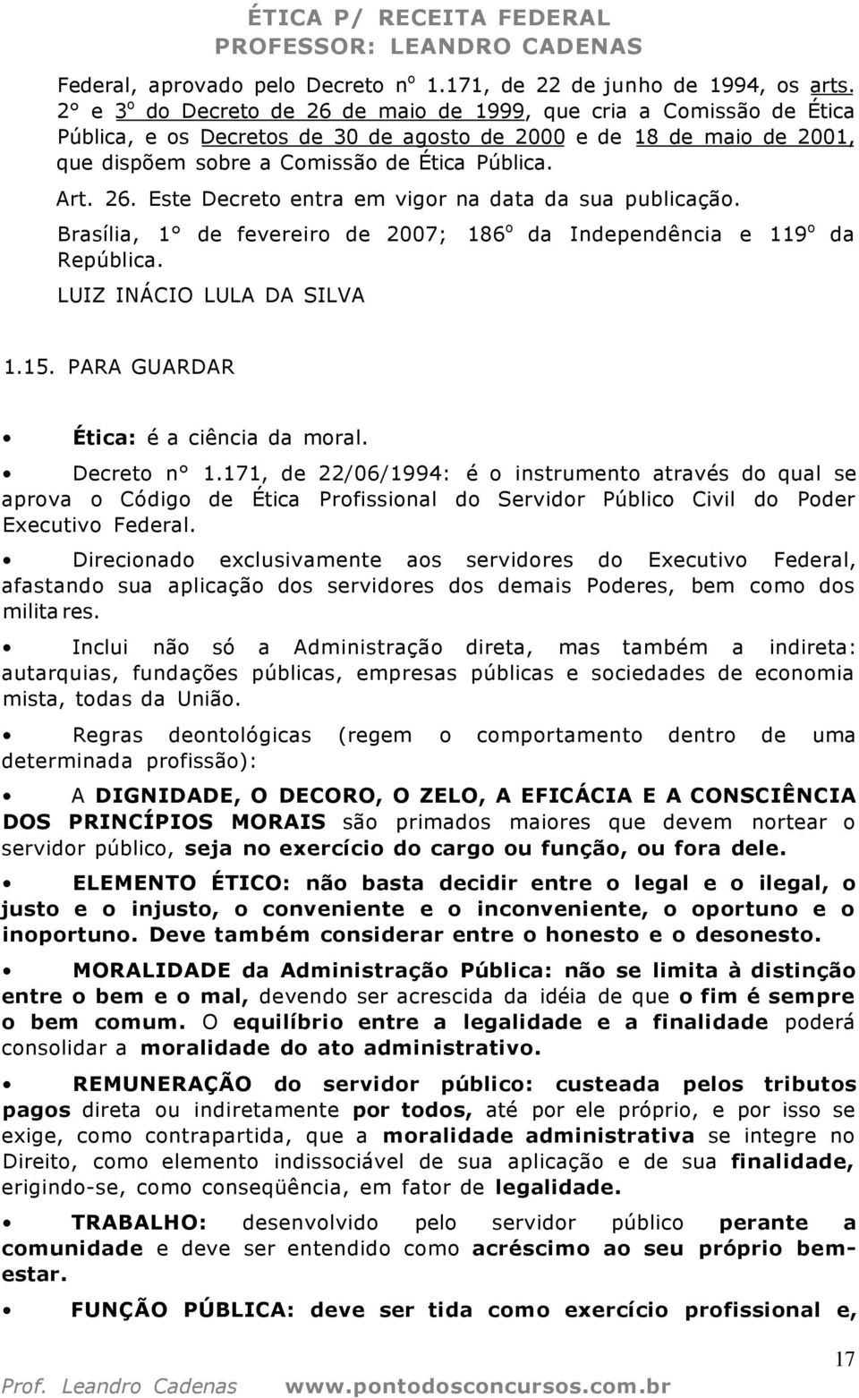 Brasília, 1 de fevereiro de 2007; 186 o da Independência e 119 o da República. LUIZ INÁCIO LULA DA SILVA 1.15. PARA GUARDAR Ética: é a ciência da moral. Decreto n 1.