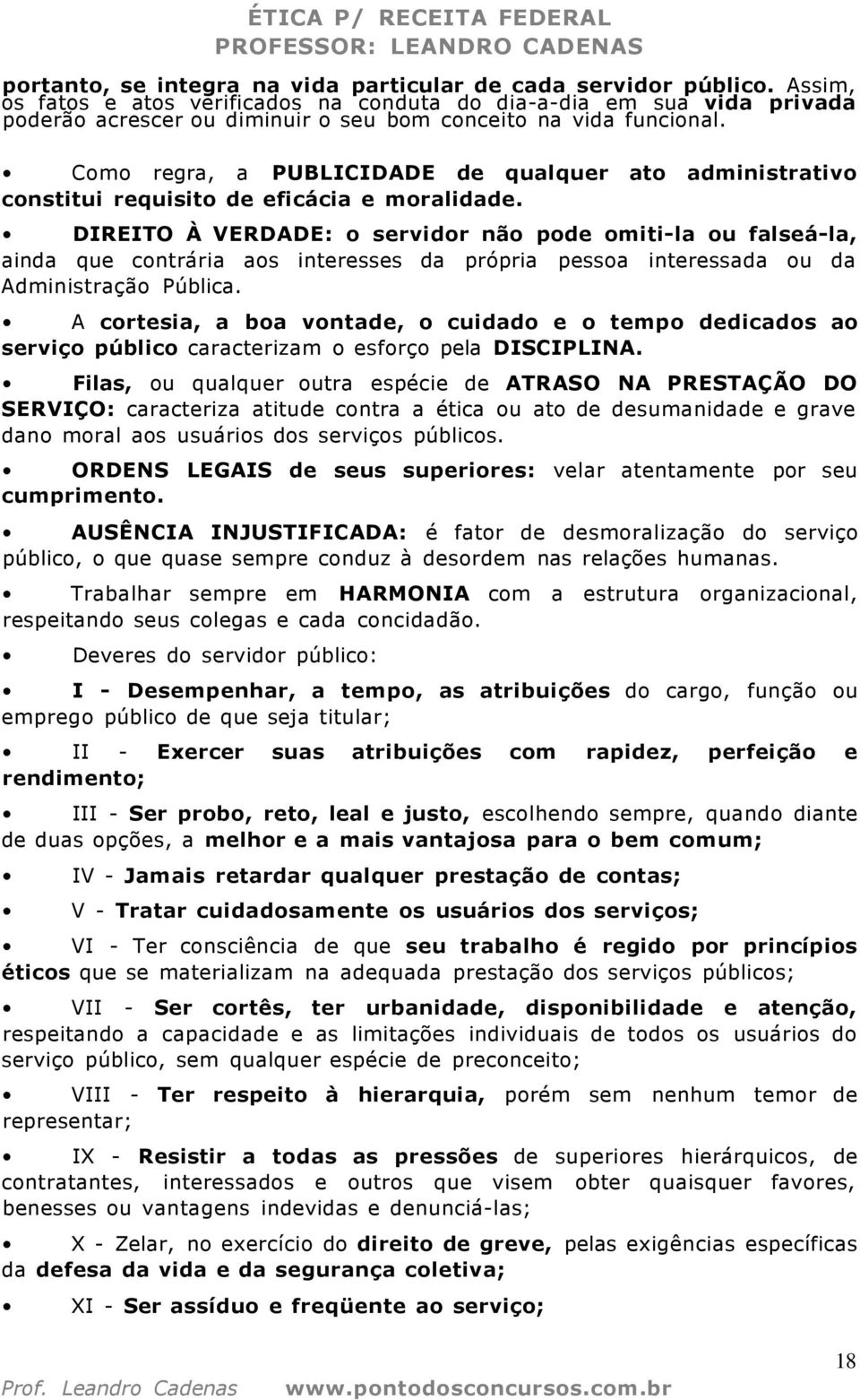 Como regra, a PUBLICIDADE de qualquer ato administrativo constitui requisito de eficácia e moralidade.