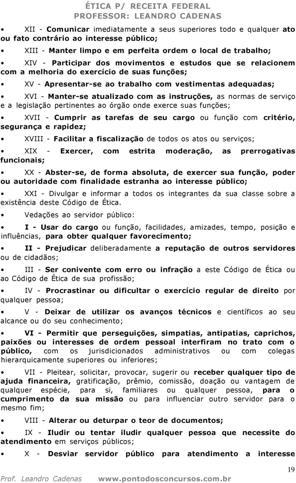 de serviço e a legislação pertinentes ao órgão onde exerce suas funções; XVII - Cumprir as tarefas de seu cargo ou função com critério, segurança e rapidez; XVIII - Facilitar a fiscalização de todos