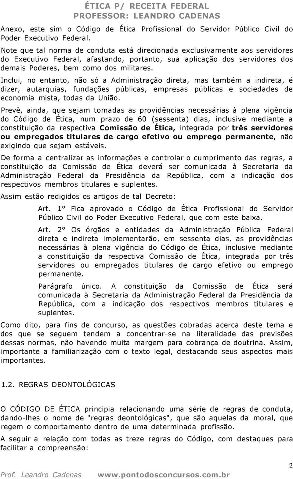 Inclui, no entanto, não só a Administração direta, mas também a indireta, é dizer, autarquias, fundações públicas, empresas públicas e sociedades de economia mista, todas da União.