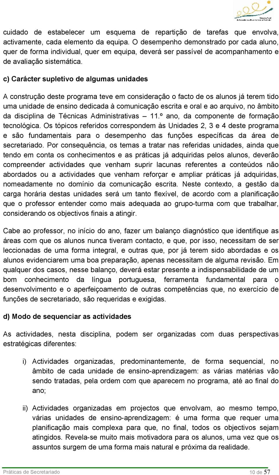 c) Carácter supletivo de algumas unidades A construção deste programa teve em consideração o facto de os alunos já terem tido uma unidade de ensino dedicada à comunicação escrita e oral e ao arquivo,