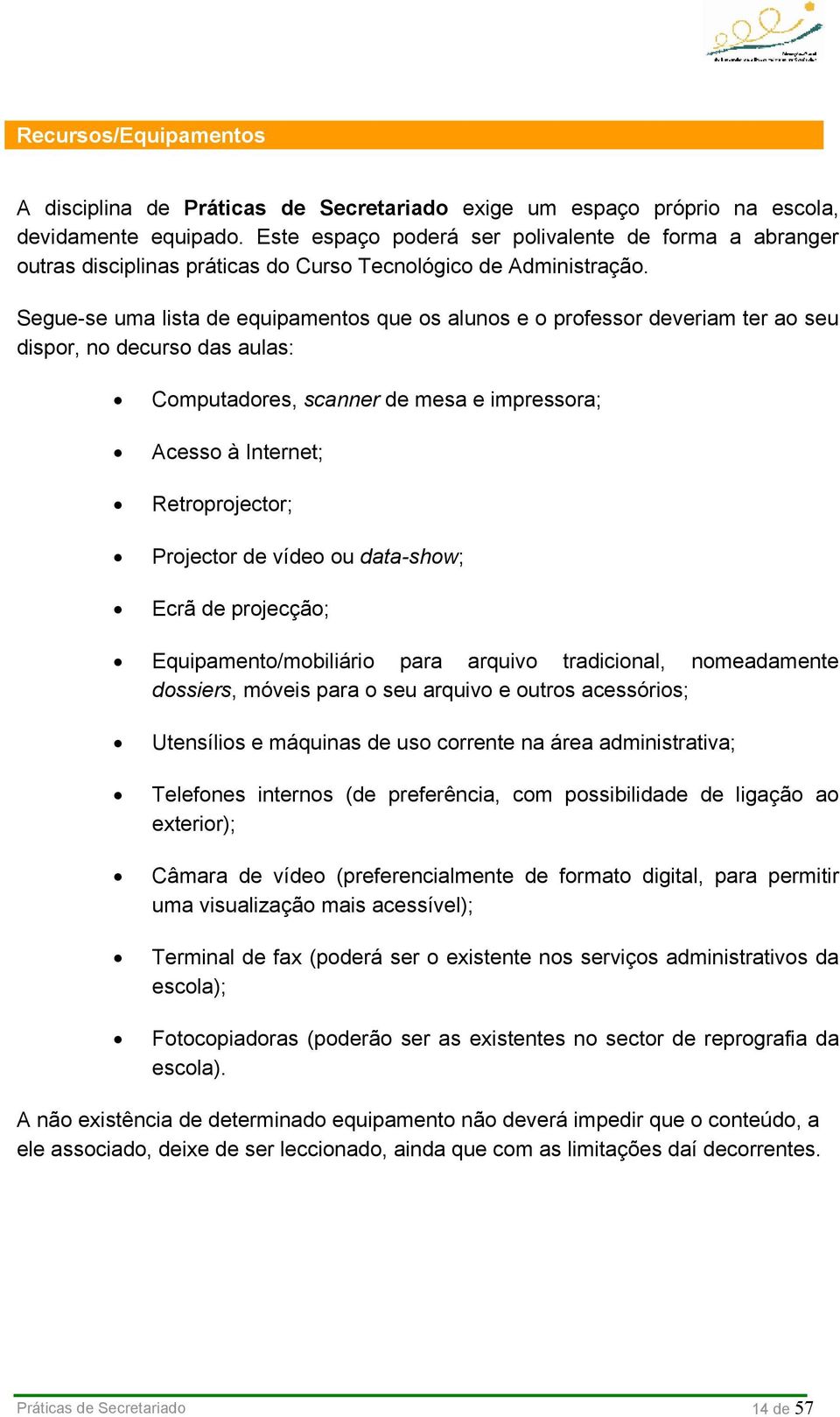 Segue-se uma lista de equipamentos que os alunos e o professor deveriam ter ao seu dispor, no decurso das aulas: Computadores, scanner de mesa e impressora; Acesso à Internet; Retroprojector;