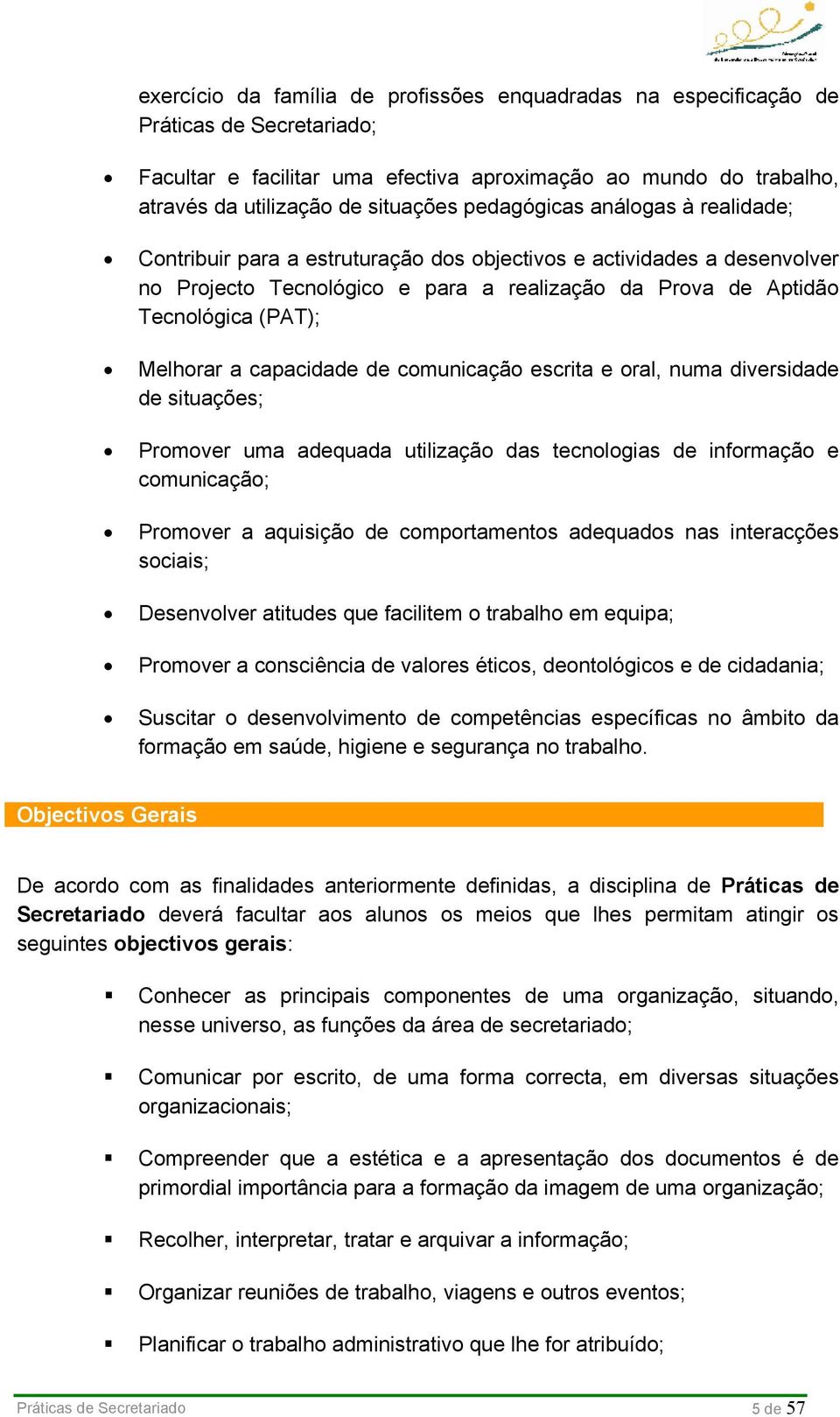 a capacidade de comunicação escrita e oral, numa diversidade de situações; Promover uma adequada utilização das tecnologias de informação e comunicação; Promover a aquisição de comportamentos