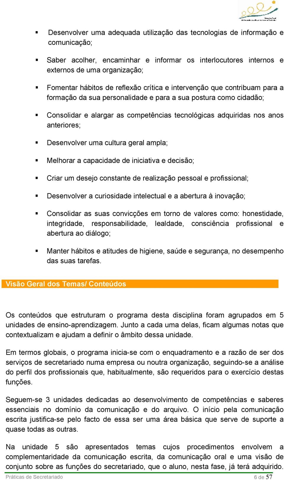 Desenvolver uma cultura geral ampla; Melhorar a capacidade de iniciativa e decisão; Criar um desejo constante de realização pessoal e profissional; Desenvolver a curiosidade intelectual e a abertura