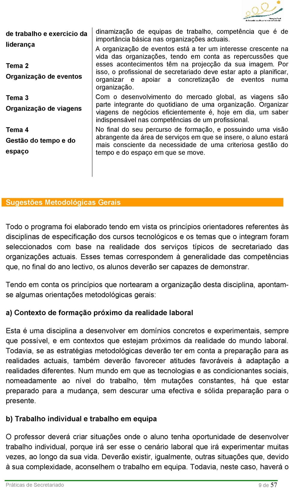 A organização de eventos está a ter um interesse crescente na vida das organizações, tendo em conta as repercussões que esses acontecimentos têm na projecção da sua imagem.