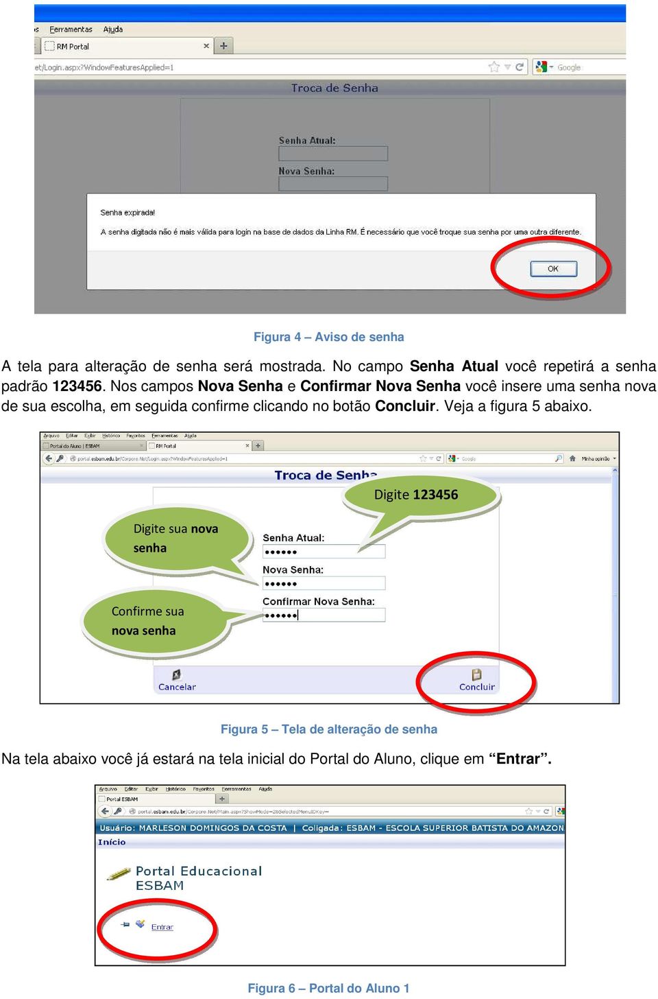 Nos campos Nova Senha e Confirmar Nova Senha você insere uma senha nova de sua escolha, em seguida confirme clicando no