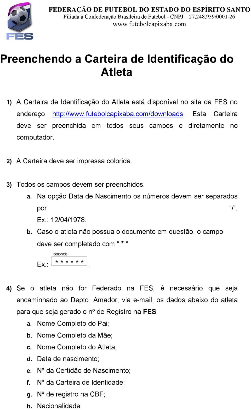 Na opção Data de Nascimento os números devem ser separados por /. Ex.: 12/04/1978. b. Caso o atleta não possua o documento em questão, o campo deve ser completado com *. Identidade Ex.: * * * * * *.