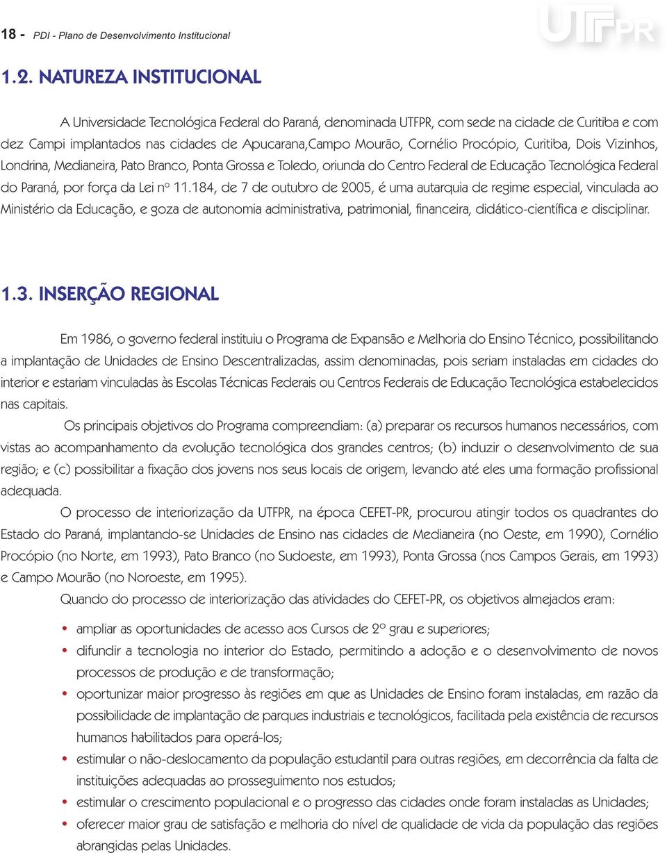 Procópio, Curitiba, Dois Vizinhos, Londrina, Medianeira, Pato Branco, Ponta Grossa e Toledo, oriunda do Centro Federal de Educação Tecnológica Federal do Paraná, por força da Lei n o 11.