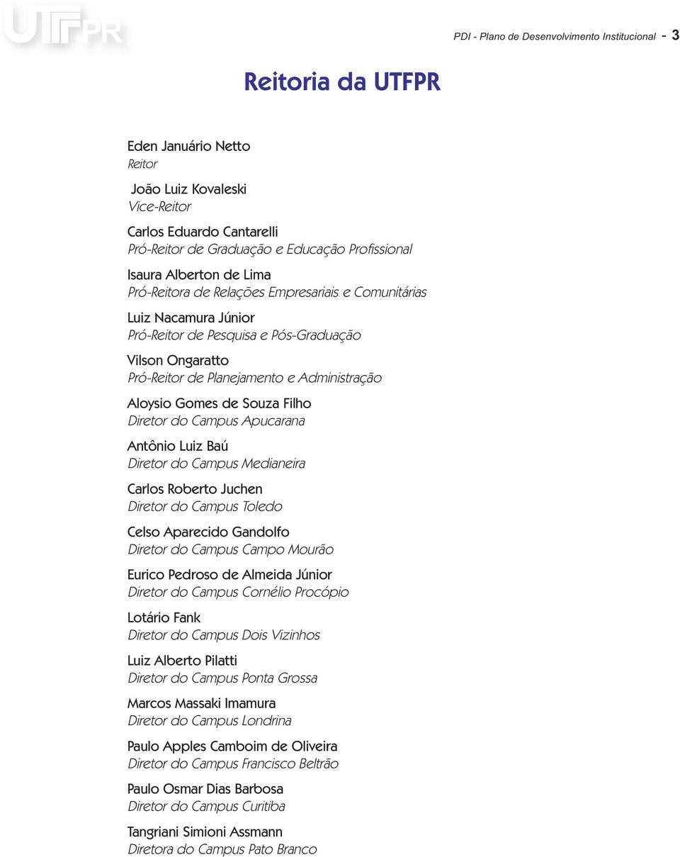 Administração Aloysio Gomes de Souza Filho Diretor do Campus Apucarana Antônio Luiz Baú Diretor do Campus Medianeira Carlos Roberto Juchen Diretor do Campus Toledo Celso Aparecido Gandolfo Diretor do